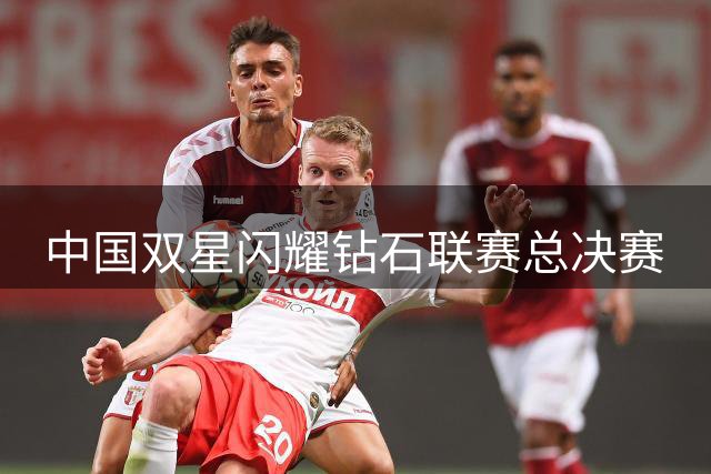 中国双星闪耀钻石联赛总决赛